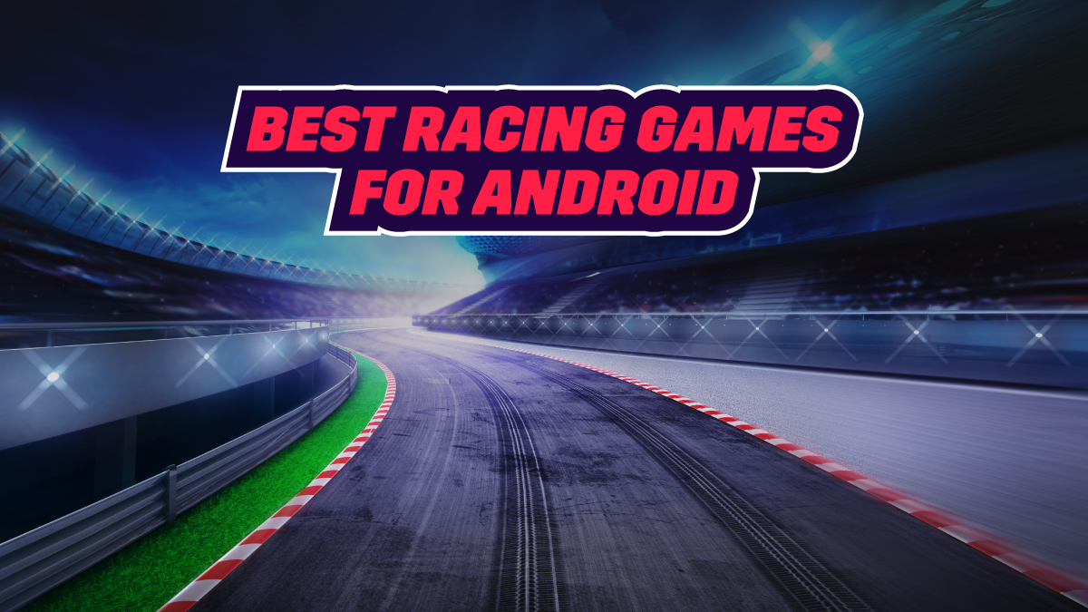Top 17 Racing Games for Android for the MuchNeeded Adrenaline Rush